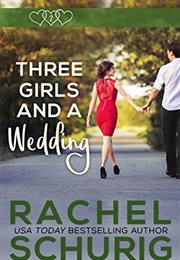 Three Girls and a Wedding (Rachel Schurig)