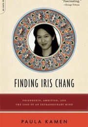 Finding Iris Chang: Friendship, Ambition, and the Loss of an Extraordinary Mind (Paula Kamen)