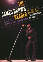 The James Brown Reader (Nelson George &amp; Alan Leeds (Ed.))