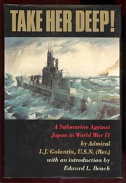 Take Her Deep!: A Submarine Against Japan in World War II (I. J. Galantin)
