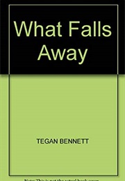 What Falls Away (Tegan Bennett)