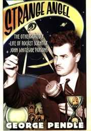 Strange Angel: The Otherworldly Life of Rocket Scientist John Whiteside Parsons (George Pendle)