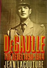 De Gaulle: The Rebel, 1890-1944 (Jean Lacouture)