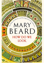 How Do We Look: The Body, the Divine, and the Question of Civilization (Mary Beard)