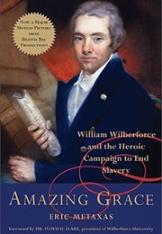 Amazing Grace: William Wilberforce and the Heroic Campaign to End Slavery (Eric Metaxas)
