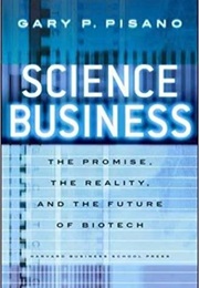 Science Business: The Promise, the Reality, and the Future of Biotech (Gary P. Pisano)