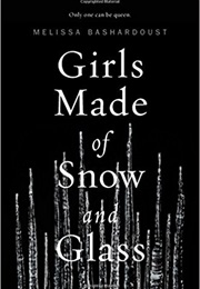 Girls Made of Snow and Glass (Melissa Bashardoust)
