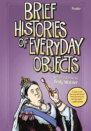 Brief Histories of Everyday Objects (Andy Warner)