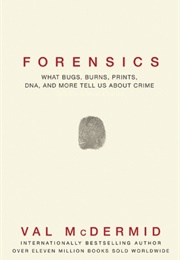 Forensics: What Bugs, Burns, Prints, DNA and More Tell Us About Crime (Val Mcdermid)