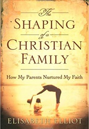 The Shaping of a Christian Family (Elizabeth Elliot)