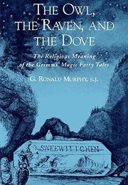 The Owl, the Raven, and the Dove: The Religious Meaning of the Grimms' Magic Fairy Tales (Ronald G. Murphy)