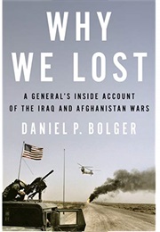 Why We Lost: A General's Inside Account of the Iraq and Afghanistan Wars (Daniel P. Bolger)