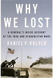 Why We Lost: A General&#39;s Inside Account of the Iraq and Afghanistan Wars (Daniel P. Bolger)