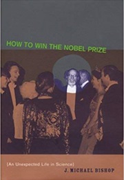 How to Win the Nobel Prize: An Unexpected Life in Science (J. Michael Bishop)