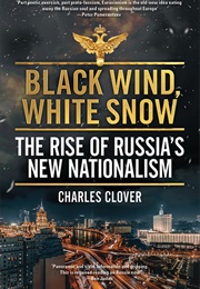 Black Wind, White Snow: The Rise of Russia&#39;s New Nationalism (Charles Clover)