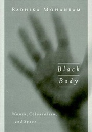 Black Body: Women, Colonialism, and Space (Radhika Mohanram)