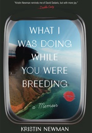 What I Was Doing While You Were Breeding (Kristin Newman)