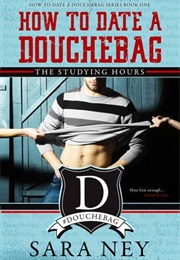 How to Date a Douchebag: The Studying Hours (Sara Ney)