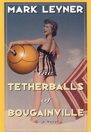 The Tetherballs of Bouganville (Mark Leyner)