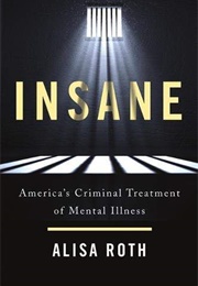 Insane: America&#39;s Criminal Treatment of Mental Illness (Alisa Roth)