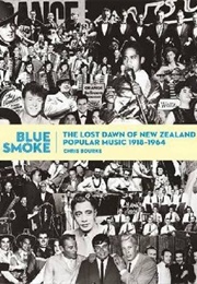 Blue Smoke: The Lost Dawn of New Zealand Popular Music, 1918-1964 (Chris Bourke)