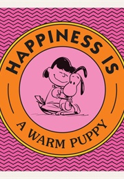 Happiness Is a Warm Puppy (Charles M. Schulz)