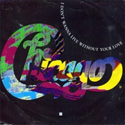 I Don't Wanna Live Without Your Love - Chicago