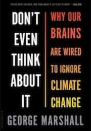 Don&#39;t Even Think About It: Why Our Brains Are Wired to Ignore Climate Change (George Marshall)