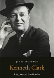 Kenneth Clark: Life, Art and Civilisation (James Stourton)