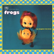 The Frogs - My Daughter, the Broad