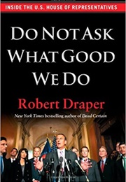 Do Not Ask What Good We Do (Robert Draper)
