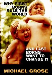 Why First-Borns Rule the World and Last-Borns Want to Change It (Michael Grose)