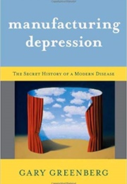 Manufacturing Depression: The Secret History of a Modern Disease (Gary Greenberg)