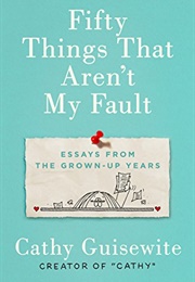 Fifty Things That Aren't My Fault : Essays From the Grown-Up Years (Cathy Guisewite)