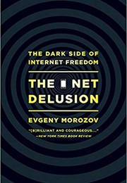 The Net Delusion: The Dark Side of Internet Freedom (Evgeny Morozov)