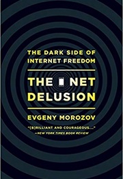 The Net Delusion: The Dark Side of Internet Freedom (Evgeny Morozov)
