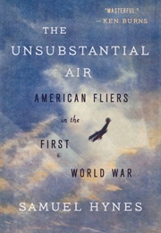 The Unsubstantial Air: American Fliers in the First World War (Samuel Hynes)