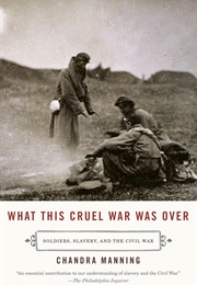 What This Cruel War Was Over: Soldiers, Slavery, and the Civil War (Chandra Manning)