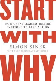 Start With Why: How Great Leaders Inspire Everyone to Take Action (Simon Sinek)