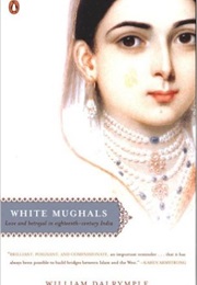 White Mughals: Love and Betrayal in Eighteenth Century India (William Dalrymple)