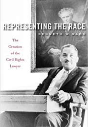 Representing the Race: The Creation of the Civil Rights Lawyer (Kenneth W. MacK)
