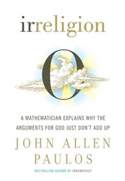 Irreligion: A Mathematician Explains Why the Arguments for God Just Don't Add Up (John Allen Paulos)