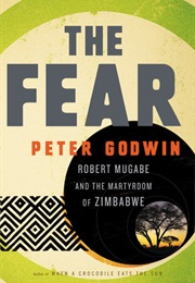 The Fear: Robert Mugabe and the Martyrdom of Zimbabwe (Peter Godwin)
