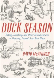 Duck Season: Eating, Drinking, and Other Misadventures in Gascony, France's Last Best Place (David McAninch)