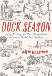 Duck Season: Eating, Drinking, and Other Misadventures in Gascony, France&#39;s Last Best Place (David McAninch)