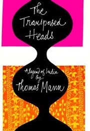 The Transposed Heads: A Tale of India (Thomas Mann)