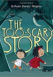 The Too Scary Story (Bethanie Deeney Murguia)