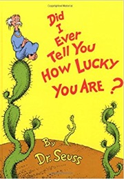 Did I Ever Tell You How Lucky You Are? (Dr. Seuss)