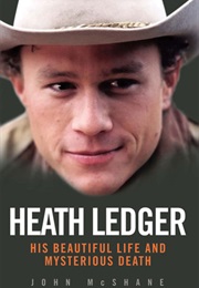 Heath Ledger: His Beautiful Life and Mysterious Death (John McShane)