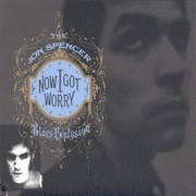 The Jon Spencer Blues Explosion - Now I Got Worry